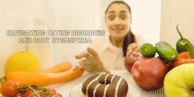Navigating eating disorders and body dysmophria